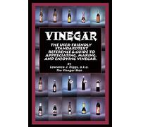 Vinegar: The User Friendly Standard Text Reference and Guide to Appreciating, Making, and Enjoying Vinegar.