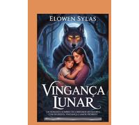 Vingança Lunar: Um romance sombrio de lobisomem metamorfo com segredos, vingança e amor proibido