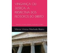 VINGANÇA OU JUSTIÇA: A PERSPECTIVA DOS FILÓSOFOS DO DIREITO: VINGANÇA OU JUSTIÇA SEGUNDO OS FILÓSOFOS DO DIREITO