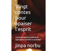 Vingt contes pour apaiser l’esprit: Leçons de sagesse bouddhiste et applications concrètes au quotidien