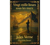 Vingt mille lieues sous les mers (DEUXIEM PARTIE): Le chef-d’œuvre de Jules Verne - une exploration poétique et scientifique des profondeurs marines, version restaurée et enrichie.