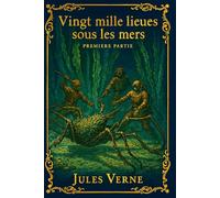 Vingt mille lieues sous les mers - Part I: Édition restaurée et enrichie, avec illustrations originales et commentaires éditoriaux