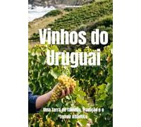 Vinhos do Uruguai: Uma Terra de Taninos, Tradição e o Terroir Atlântico (Wines of the World: Uruguay)