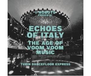 Vinile I-Robot Presents Echoes Of Italy. The Age Of Voom Voom Music- Turin Dancefloor Express / Various (2 Lp)