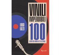 Vinili imperdibili. 100 dischi che hanno fatto la storia. Ediz. illustrata (Rizzoli Illustrati)