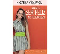 Viniste a ser feliz, no te distraigas: Hazte la vida facil