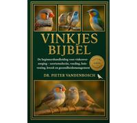 Vinkjes Bijbel: De beginnershandleiding voor vinkenverzorging - soortenselectie, voeding, huisvesting, kweek en gezondheidsmanagement