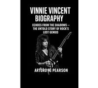 VINNIE VINCENT BIOGRAPHY: ECHOES FROM THE SHADOWS - THE UNTOLD STORY OF ROCK’S LOST GENIUS.