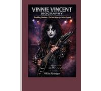 VINNIE VINCENT BIOGRAPHY: Shredding Shadows - The Dark Reign of a Guitar Legend