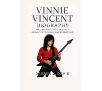 VINNIE VINCENT BIOGRAPHY: THE ENIGMATIC GUITAR GOD - FROM KISS TO CHAOS AND REDEMPTION