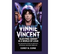 Vinnie Vincent: Electric Ghost in a World of Loud: The Uncharted Story of Creativity, Struggles, and Sonic Rebellion