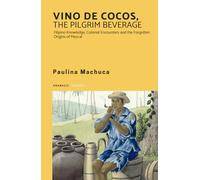 Vino de Cocos, The Pilgrim Beverage: Filipino Knowledge, Colonial Encounters and the Forgotten Origins of Mezcal