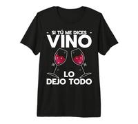 Vino Tinto, Si Tù Me Dices Vino Lo Dejo Todo, Mujer Vino Camiseta Premium