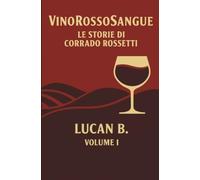 VinoRossoSangue: Le Storie di Corrado Rossetti Volume 1: Vol. 1