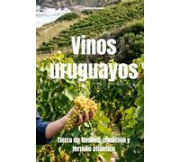Vinos uruguayos: Tierra de taninos, tradición y terruño atlántico (Wines of the World: Uruguay)