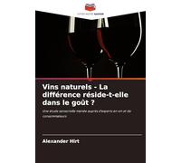 Vins naturels - La différence réside-t-elle dans le goût ?: Une étude sensorielle menée auprès d'experts en vin et de consommateurs