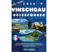 VINSCHGAU REISEFÜHRER 2026: Der Val Venosta, Südtirol Reiseführer mit malerischen Alpenrouten, Expertentipps zum Reschensee, den besten Wanderwegen, Radrouten und Geheimtipps in Norditalien.