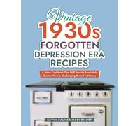 Vintage 1930s Forgotten Depression Era Recipes: A Retro Cookbook That Will Provide Irresistible Cuisine From a Challenging Period in History (Vintage and Retro Cookbooks)