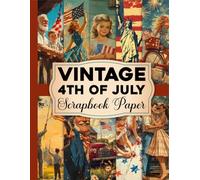 Vintage 4th of July Scrapbook Paper: Celebrate Independence Day with Classic Vintage Prints for Crafting, Journaling And Creative Celebrations
