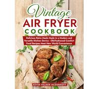 Vintage Air Fryer Cookbook: Delicious Retro Meals Made in a Modern and Versatile Kitchen Device - Old-Fashioned Comfort Food Recipes Meet New World Convenience (Vintage and Retro Cookbooks)
