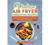 Vintage Air Fryer Forgotten Recipes: A Retro Cookbook That Brings Classic Comfort Food Back to Glory - Irresistible Old-Fashioned Meals Made With a ... Efficiency (Vintage and Retro Cookbooks)