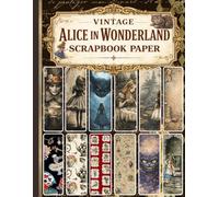Vintage Alice in Wonderland ScrapBook Paper: Decorative Double-Sided Craft Papers For Junk Journals, Wrapping & Mixed Media, Card Making And More