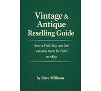 Vintage and Antique Reselling Guide: How to Find, Buy, and Sell Valuable Items for Profit on eBay
