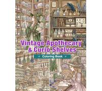 Vintage Apothecary & Curio Shelves Coloring Book: Vintage Apothecary Cabinets, Curiosity Collections, Potion Bottles, Herbal Remedies, and Witchy Interiors for Adults
