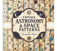 Vintage Astronomy & Space Patterns Scrapbook Papers: A Collection of 20 Unique Designs for Junk Journals, Collage Art, and Creative Crafting Projects
