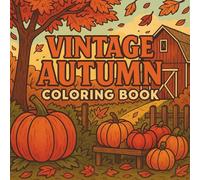 Vintage Autumn Coloring Book: 50 Relaxing Vintage Fall Scenes of Pumpkin Patches, Rustic Barns, and Cozy Autumn Days