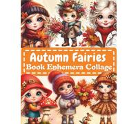 Vintage Autumn Fairies Ephemera Cut and Collage Book for Art Journaling and Scrapbooking: 40 Pages And with 130+ Images To Cut Out for Junk Journals, ... card making, and other paper crafts!