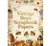 Vintage Bees Scrapbook Papers: Honey Bees, Wildflowers, Lavender, Lace Trim, Antique Letters & Vintage Ephemera