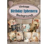 Vintage Birthday Ephemera Backgrounds: Cut and Collage Book for Junk Journal, Birthday Backdrops for Creative Journals, Card, Scrapbooking, and Mixed Media Art