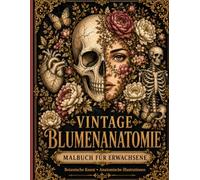 Vintage Blumenanatomie: Elegantes Anatomie-Malbuch für Erwachsene mit detailreichen botanischen Illustrationen, Blumen, Schädeln, Herzen, Organen und Vintage-Kunst