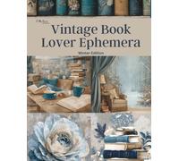 Vintage Book Lover Ephemera Winter Edition: Beautiful and Enchanting Curated Image Collection Book for Scrapbooking, Collages, Mixed Media, Decoupage, Junk Journals, & Cut and Create Paper Crafts