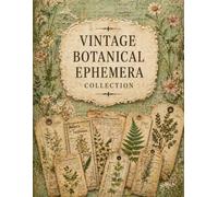 Vintage Botanical Ephemera Designs: A Curated Book of 200 Plus Decorative Elements and Specimen Art for Paper Crafts