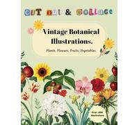 Vintage Botanical Illustrations Cut Out & Collage Book: Collection of 200 High-Quality Vintage Illustrations of Plants, Flowers, Fruits, And ... Mixed Media, Paper Crafts, And DIY Projects.
