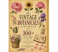 Vintage Botanicals Ephemera: A Collection of 300+ Vintage Flower, Plant & Garden Illustrations for Journals, Scrapbooks & Creative Projects