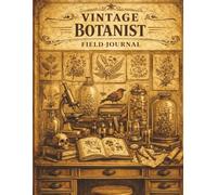 Vintage Botanist Field Journal: Antique Plant & Nature Notebook for Writers, Gardeners & Dark Academia Fans (8.5 x 11, College Ruled, 120 Pages)