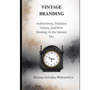 VINTAGE BRANDING: Authenticity, Timeless Values, and Slow Strategy in the Instant Era (Brand Integrity Series)