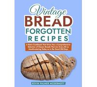 Vintage Bread Forgotten Recipes: A Retro Cookbook That Gives You a Comprehensive Selection of Classic Breads That Are Every Bit as Mouthwatering Today ... Good Old Days (Vintage and Retro Cookbooks)