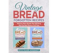 Vintage Bread Forgotten Recipes: Delicious Retro Breads That Will Bring Back the Best Flavors of All Time (Vintage and retro recipe collections)