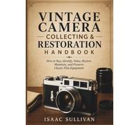 Vintage Camera Collecting and Restoration Handbook: How to Buy, Identify, Value, Restore, Maintain, and Preserve Classic Film Equipment