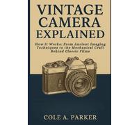 Vintage Camera Explained: How It Works: From Ancient Imaging Techniques to the Mechanical Craft Behind Classic Films (THE SCIENCE BEHIND ENGINEERING AND TECHNOLOGY GUIDE (S.E.T))