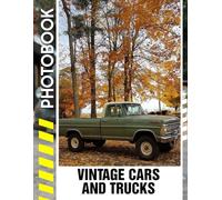 Vintage Cars and Trucks Photo Book: Nostalgia of Classic Automobiles and Iconic Vintage Trucks Photography with Timeless Style and Enduring Appeal