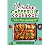 Vintage Casserole Cookbook: Amazing Retro Breakfast and Dinner Casseroles - Forgotten Recipes That Are Just as Good Today as in the Past (Vintage and Retro Cookbooks)