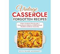 Vintage Casserole Forgotten Recipes: A Retro Cookbook That Provides a Comprehensive Selection of Old-Fashioned Breakfast and Dinner Casseroles (Vintage and Retro Cookbooks)