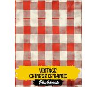 Vintage Chinese Ceramic Photo Book: Antique Chinese Pottery Images | 40 Traditional Designs | Classic Porcelain Art And Oriental Tableware In Timeless Photography Collection