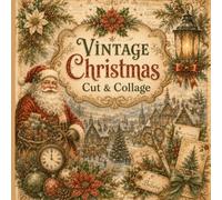Vintage Christmas Cut & Collage: Victorian Ephemera, Festive Paper Crafts, Storybook Illustrations & Junk Journal Treasures