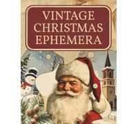 Vintage Christmas Ephemera: Includes Paper for Card Making, Junk Journals, Scrapbooking and Holiday Crafting Projects